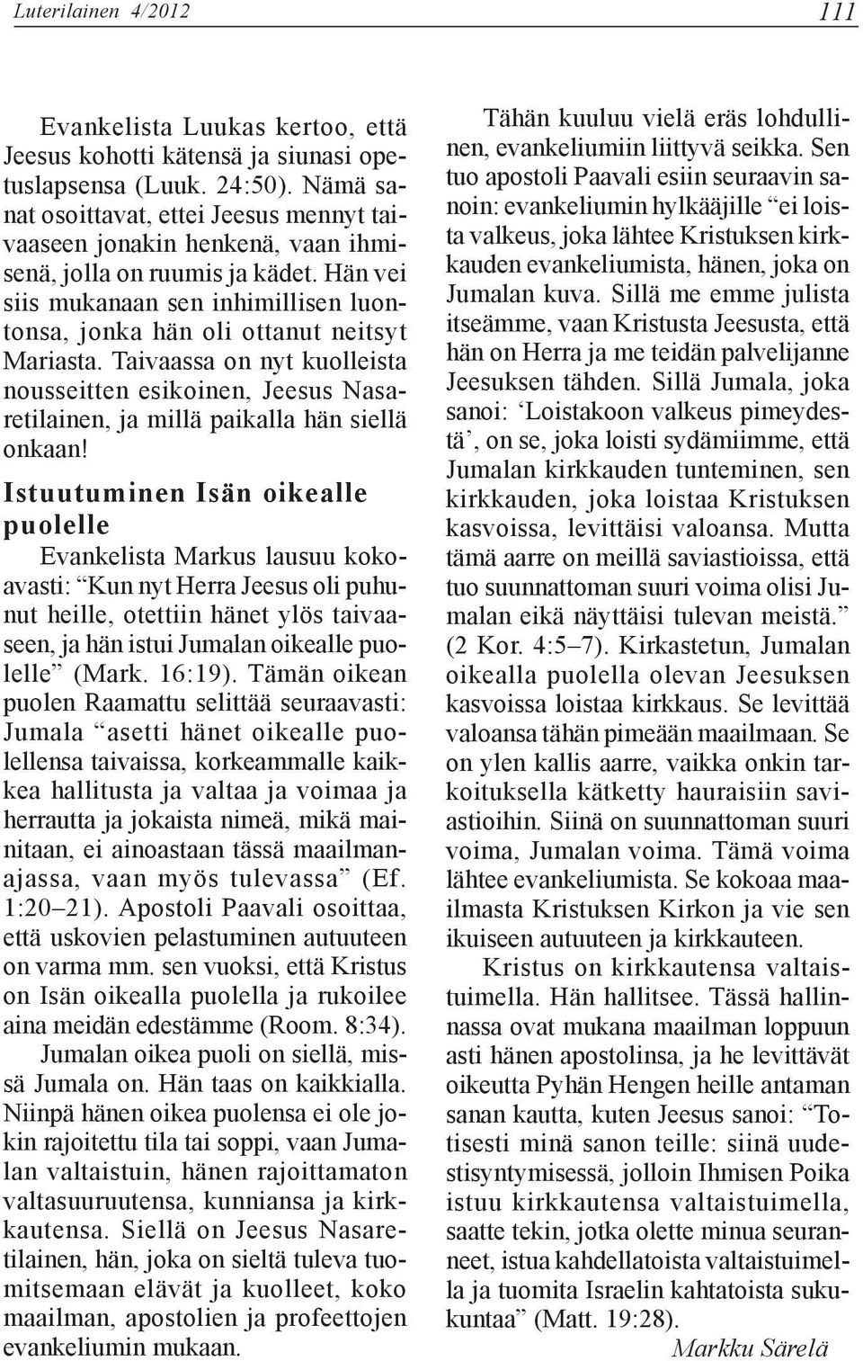Hän vei siis mukanaan sen inhimillisen luontonsa, jonka hän oli ottanut neitsyt Mariasta. Taivaassa on nyt kuolleista nousseitten esikoinen, Jeesus Nasaretilainen, ja millä paikalla hän siellä onkaan!