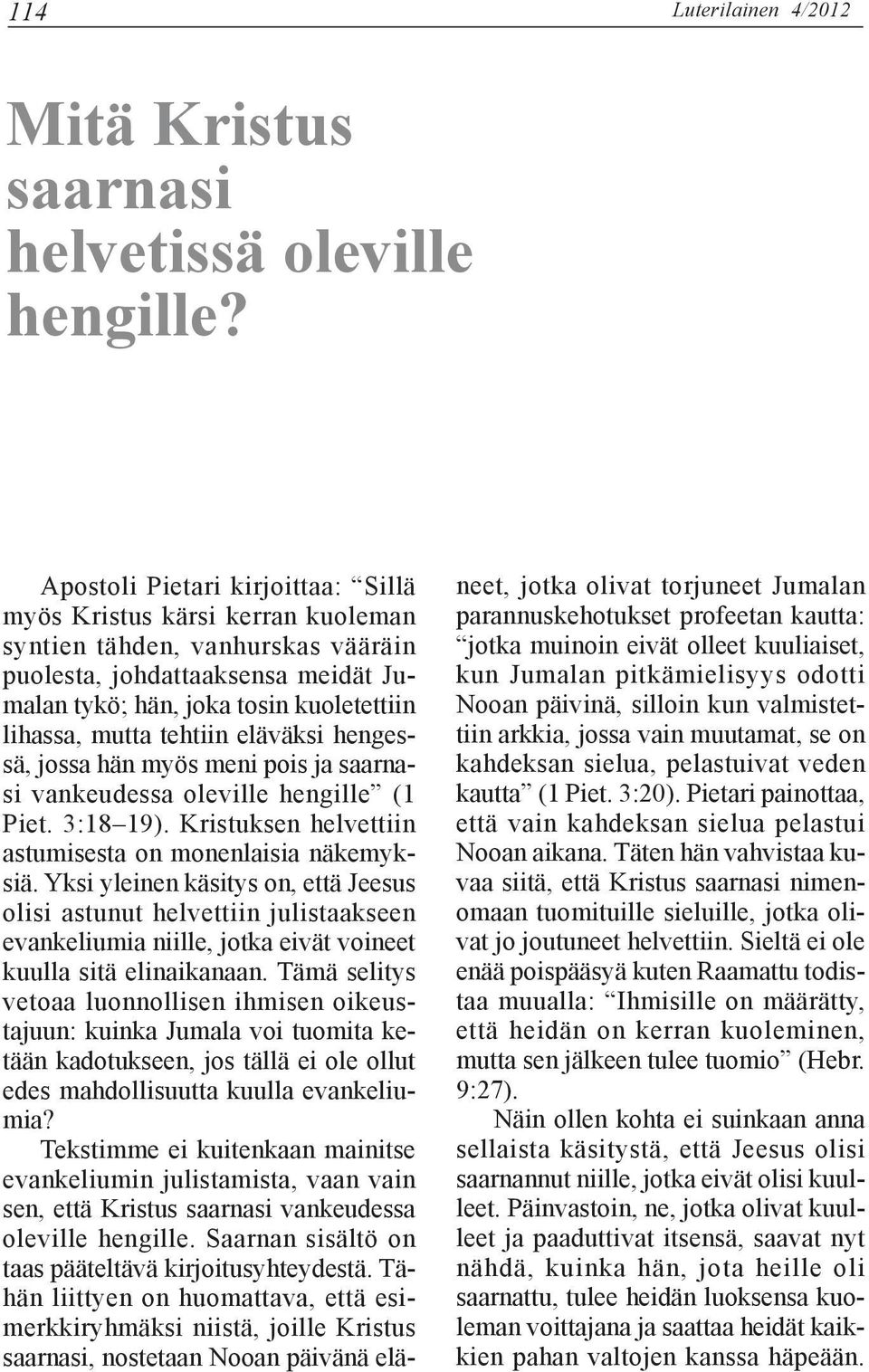 tehtiin eläväksi hengessä, jossa hän myös meni pois ja saarnasi vankeudessa oleville hengille (1 Piet. 3:18 19). Kristuksen helvettiin astumisesta on monenlaisia näkemyksiä.