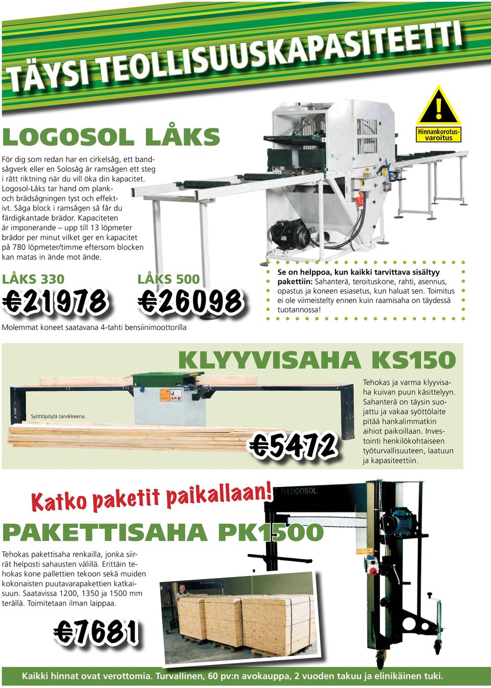 Kapaciteten är imponerande upp till 13 löpmeter brädor per minut vilket ger en kapacitet på 780 löpmeter/timme eftersom blocken kan matas in ände mot ände. LÅKS 330 LÅKS 500 21978 26098!