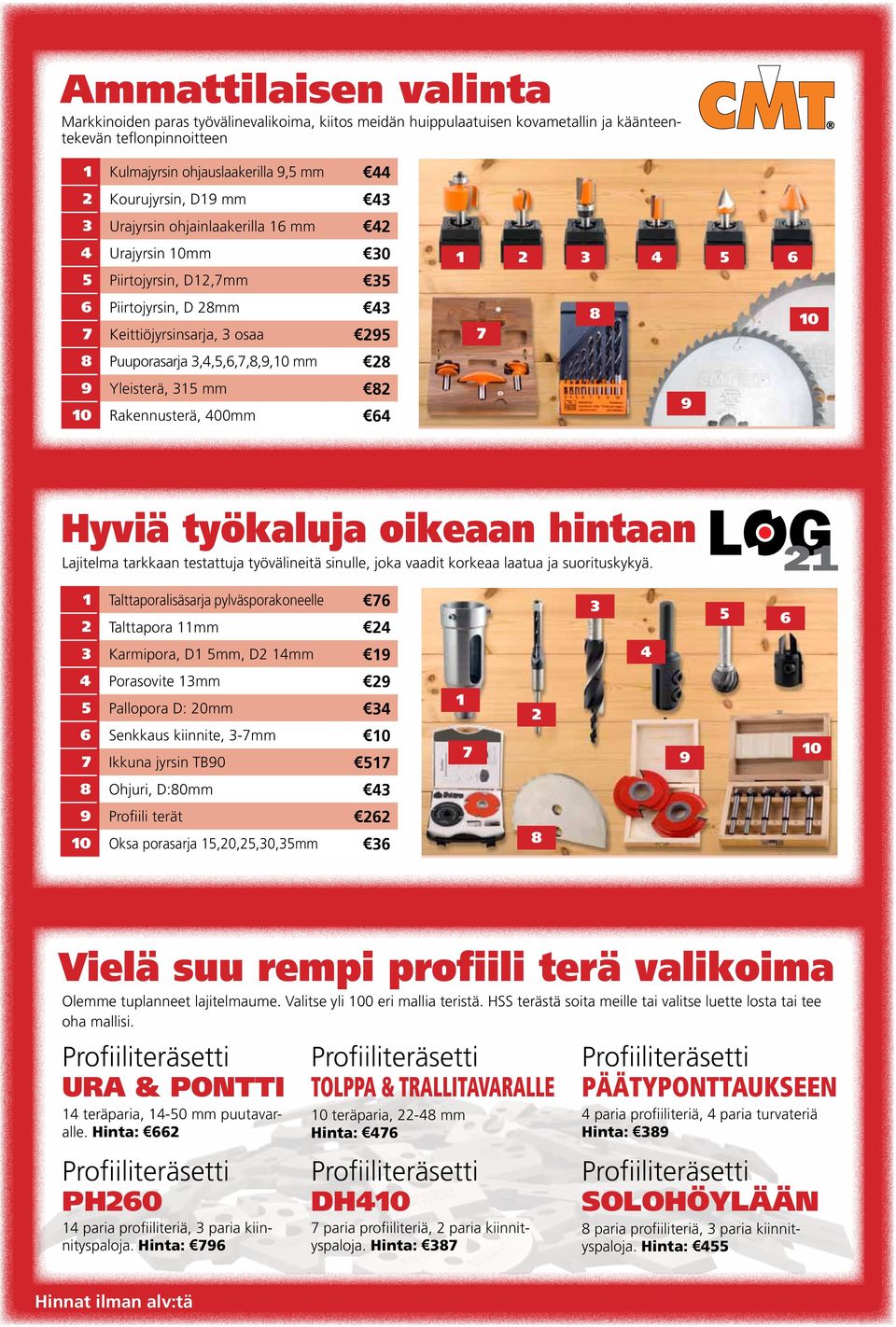 Yleisterä, 315 mm 82 10 Rakennusterä, 400mm 64 1 2 3 4 5 6 8 7 9 10 21 21 Hyviä työkaluja oikeaan hintaan Lajitelma tarkkaan testattuja työvälineitä sinulle, joka vaadit korkeaa laatua ja