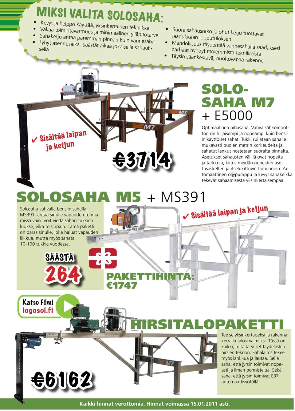 säänkestävä, huoltovapaa rakenne 4 Sisältää laipan ja ketjun 3714 SOLO- SAHA m7 + E5000 Optimaalinen pihasaha. Vahva sähkömoottori on hiljaisempi ja nopeampi kuin bensiinikäyttöiset sahat.