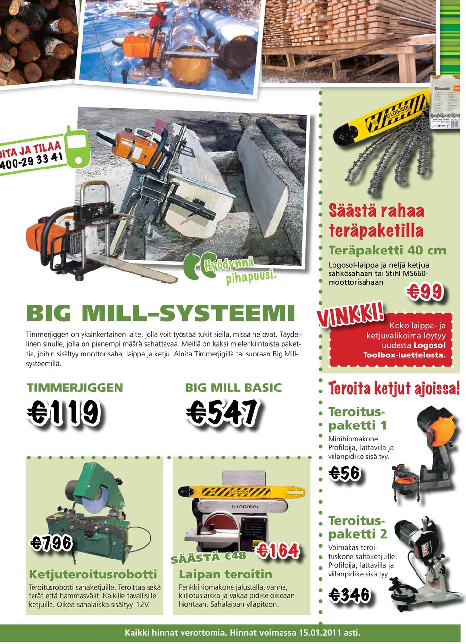 BIG MILL BASIC 119 547 Säästä rahaa teräpaketilla Teräpaketti 40 cm Logosol-laippa ja neljä ketjua sähkösahaan tai Stihl MS660- moottorisahaan VINKKI! Teroituspaketti 1 Minihiomakone.