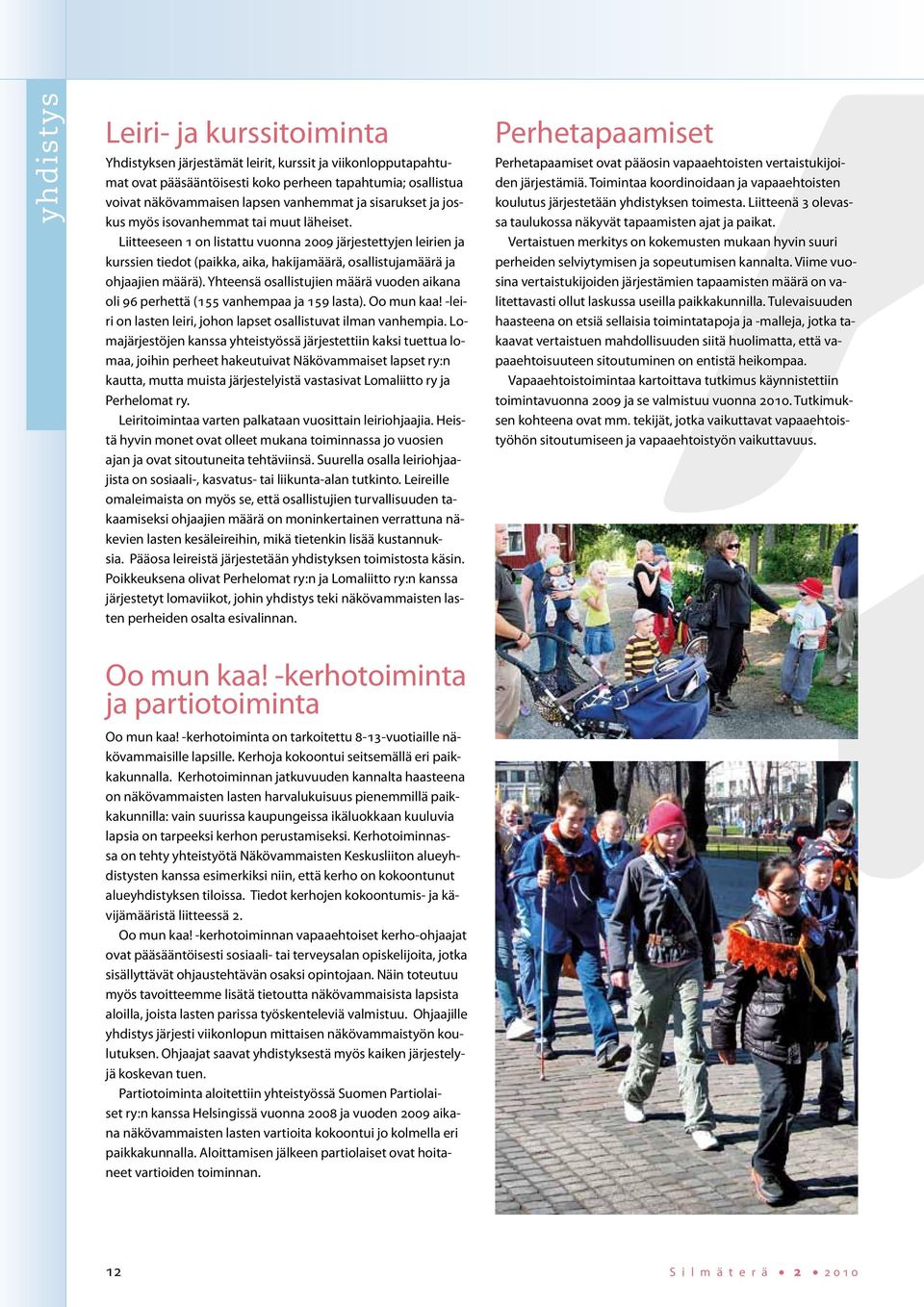Liitteeseen 1 on listattu vuonna 2009 järjestettyjen leirien ja kurssien tiedot (paikka, aika, hakijamäärä, osallistujamäärä ja ohjaajien määrä).