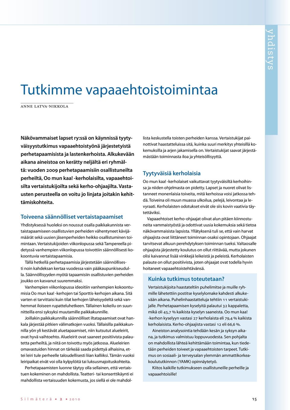 -kerholaisilta, vapaaehtoisilta vertaistukijoilta sekä kerho-ohjaajilta. Vastausten perusteella on voitu jo linjata joitakin kehittämiskohteita.