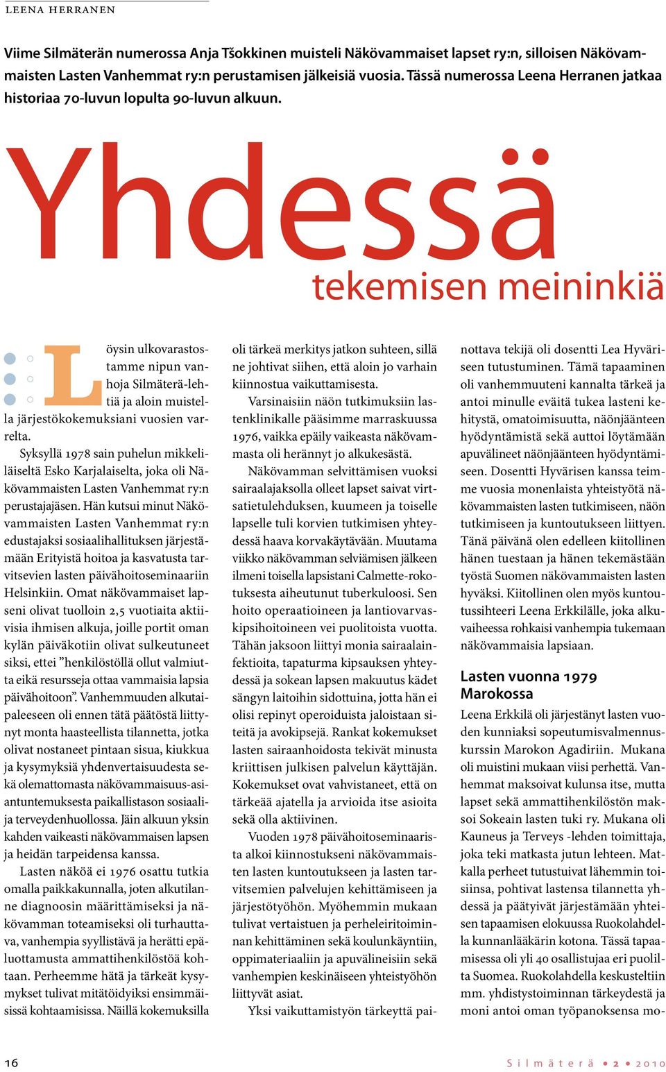 Yhdessä tekemisen meininkiä ulkovarastostamme nipun vanhoja Silmäterä-lehtiä ja aloin muistel- llöysin la järjestökokemuksiani vuosien varrelta.