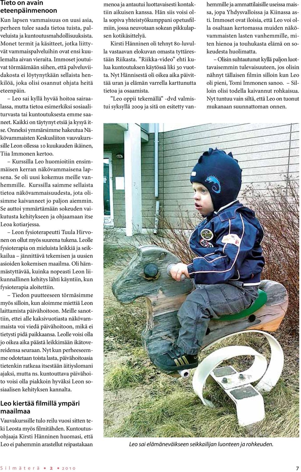 Immoset joutuivat törmäämään siihen, että palveluviidakosta ei löytynytkään sellaista henkilöä, joka olisi osannut ohjata heitä eteenpäin.