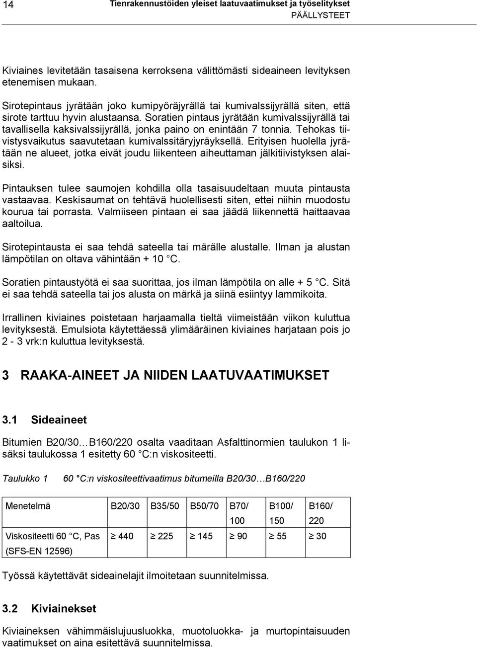 Soratien pintaus jyrätään kumivalssijyrällä tai tavallisella kaksivalssijyrällä, jonka paino on enintään 7 tonnia. Tehokas tiivistysvaikutus saavutetaan kumivalssitäryjyräyksellä.