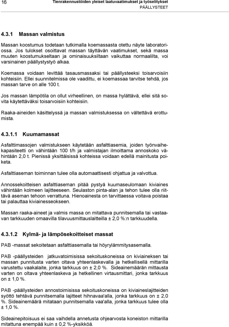 Koemassa voidaan levittää tasausmassaksi tai päällysteeksi toisarvoisiin kohteisiin. Ellei suunnitelmissa ole vaadittu, ei koemassaa tarvitse tehdä, jos massan tarve on alle 100 t.