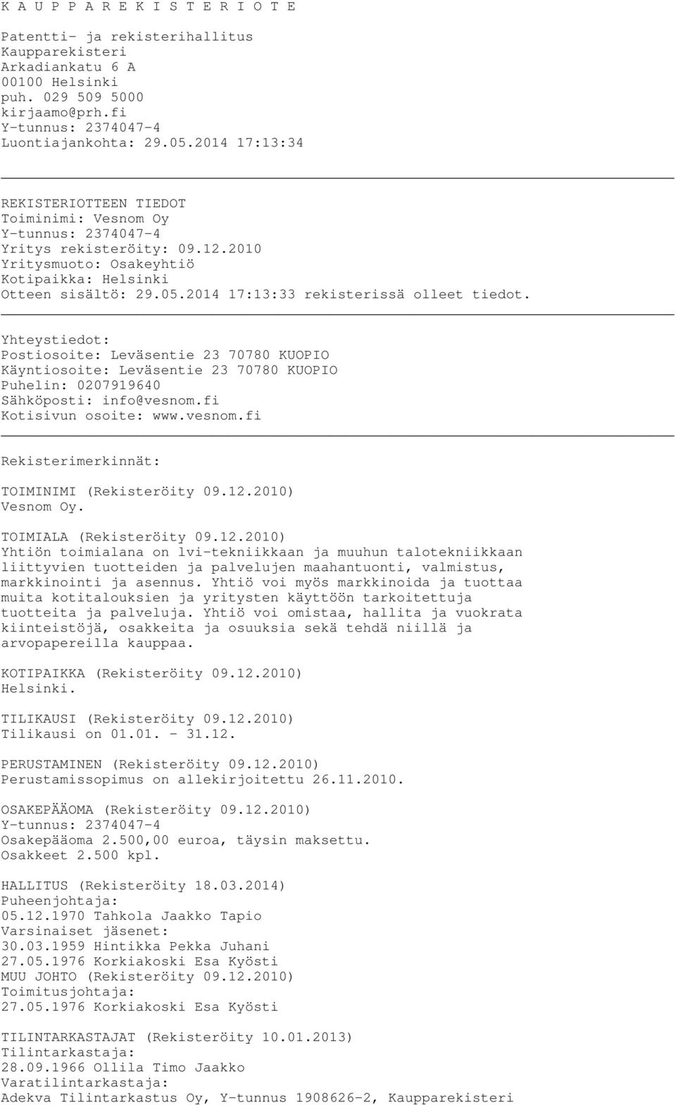 2014 17:13:33 rekisterissä olleet tiedot. Yhteystiedot: Postiosoite: Leväsentie 23 70780 KUOPIO Käyntiosoite: Leväsentie 23 70780 KUOPIO Puhelin: 0207919640 Sähköposti: info@vesnom.