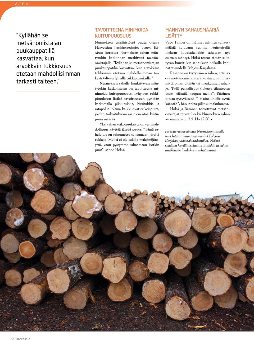 Kyllähän se metsänomistajan puukauppatiliä kasvattaa, kun arvokkain tukkiosuus otetaan mahdollisimman tarkasti talteen lyhyillä tukkipituuksilla.