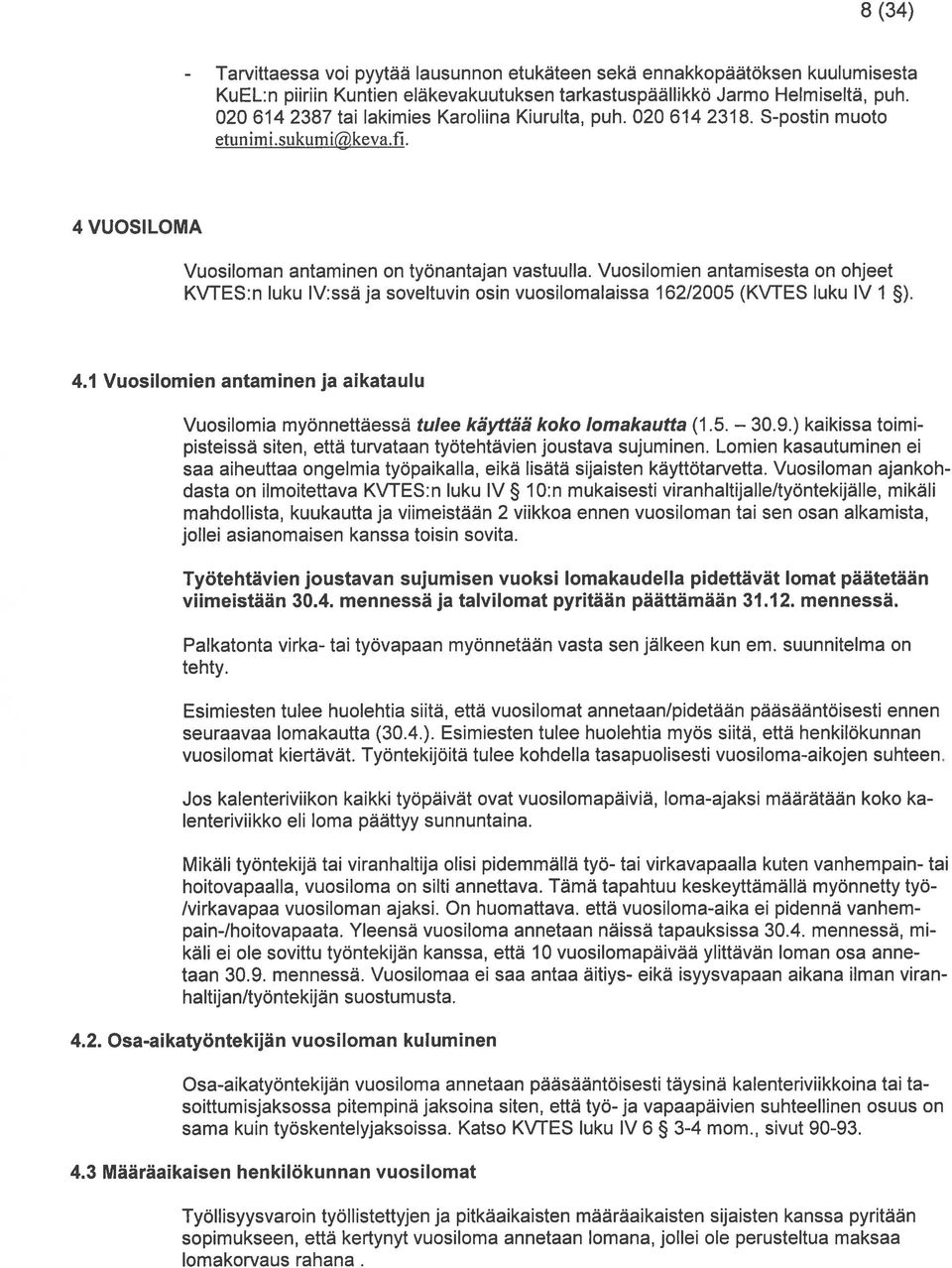 Vuosilomien antamisesta on ohjeet KVTES:n luku 1V:ssa ja soveltuvin osin vuosiiomaiaissa 162/2005 (K\/TES luku lvi ). 4.