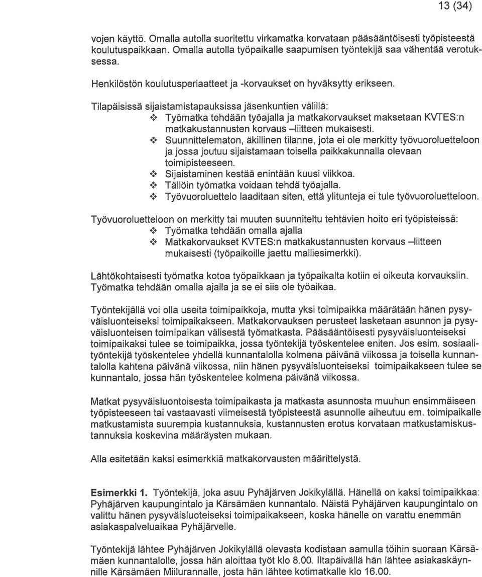 Tilapäisissä sijaistamistapauksissa jàsenkuntien vähiflä: Työmatka tehdãän tyoajahla ja matkakorvaukset maksetaan KVTES:n matkakustannusten korvaus hiitteen mukaisesti.