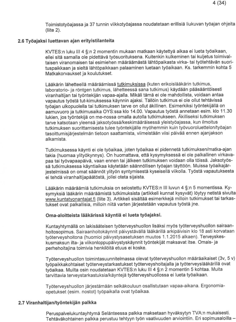 Kuitenkin kulkeminen tai kuljetus toimival taisen viranomaisen tal esimiehen määräämästä lähtopaikasta virka- tai tyotehtavan suori tuspaikkaan ja sielta IahtOpaikkaan palaaminen Iuetaan tyoaikaan.