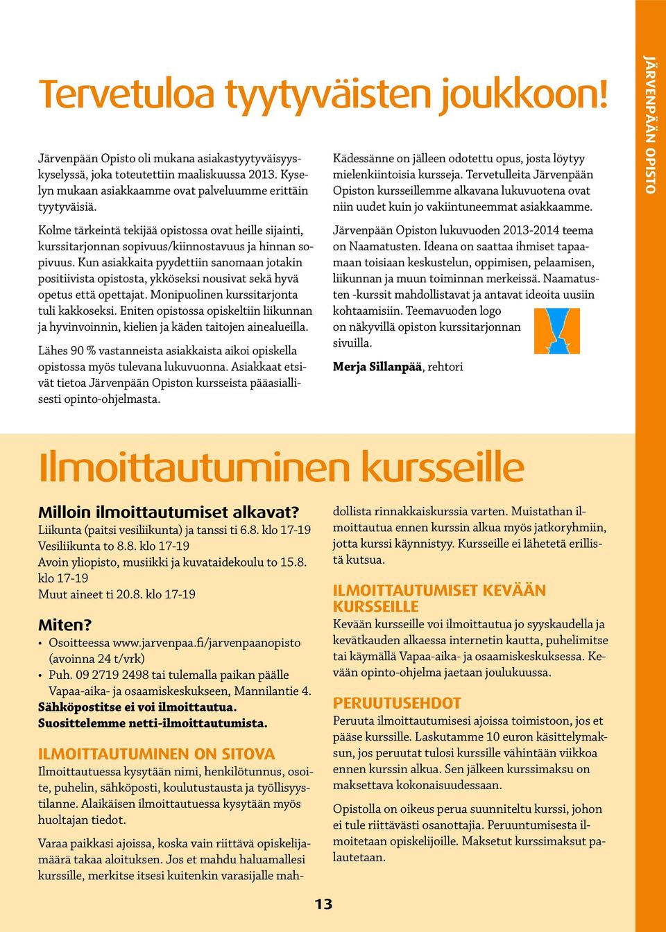 Kun asiakkaita pyydettiin sanomaan jotakin positiivista opistosta, ykköseksi nousivat sekä hyvä opetus että opettajat. Monipuolinen kurssitarjonta tuli kakkoseksi.