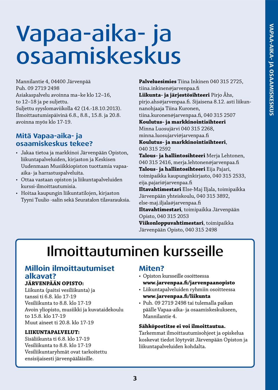 Jakaa tietoa ja markkinoi Järvenpään Opiston, liikuntapalveluiden, kirjaston ja Keskisen Uudenmaan Musiikkiopiston tuottamia vapaaaika- ja harrastuspalveluita.
