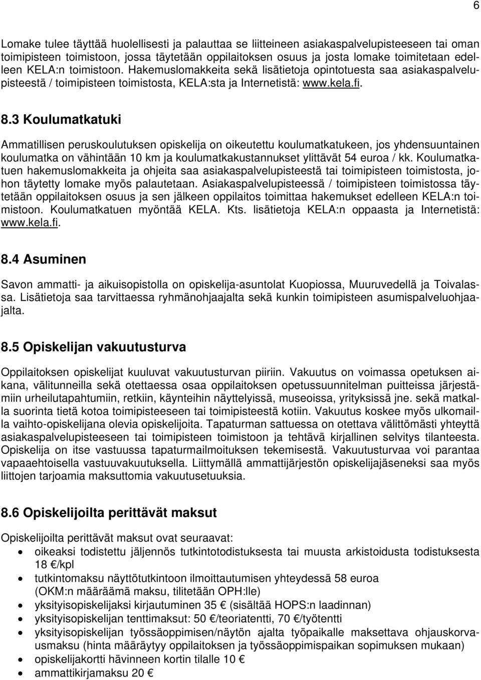 3 Koulumatkatuki Ammatillisen peruskoulutuksen opiskelija on oikeutettu koulumatkatukeen, jos yhdensuuntainen koulumatka on vähintään 10 km ja koulumatkakustannukset ylittävät 54 euroa / kk.