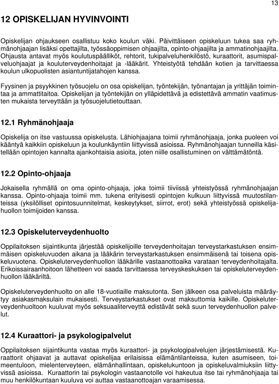 Ohjausta antavat myös koulutuspäälliköt, rehtorit, tukipalveluhenkilöstö, kuraattorit, asumispalveluohjaajat ja kouluterveydenhoitajat ja -lääkärit.