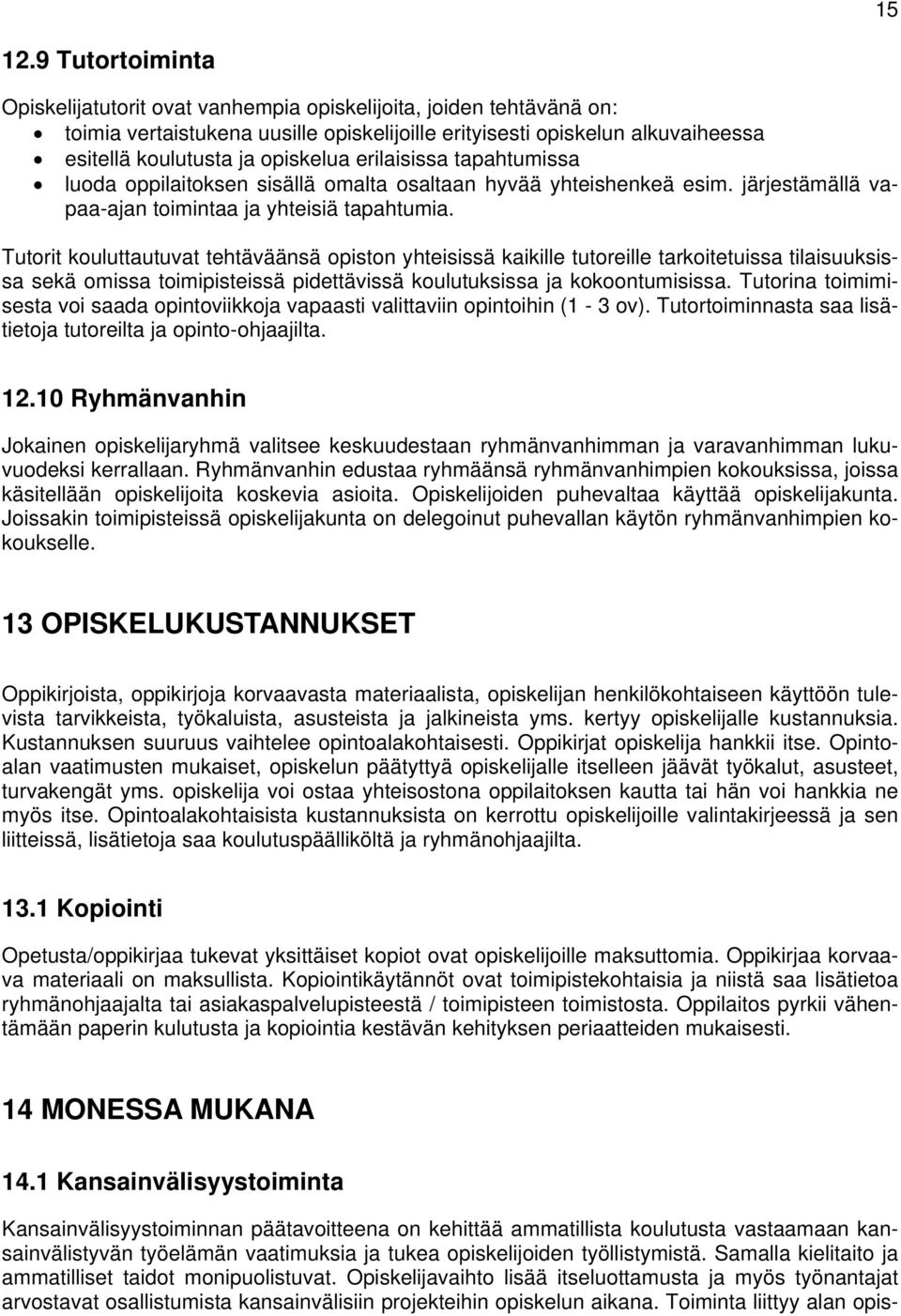 erilaisissa tapahtumissa luoda oppilaitoksen sisällä omalta osaltaan hyvää yhteishenkeä esim. järjestämällä vapaa-ajan toimintaa ja yhteisiä tapahtumia.