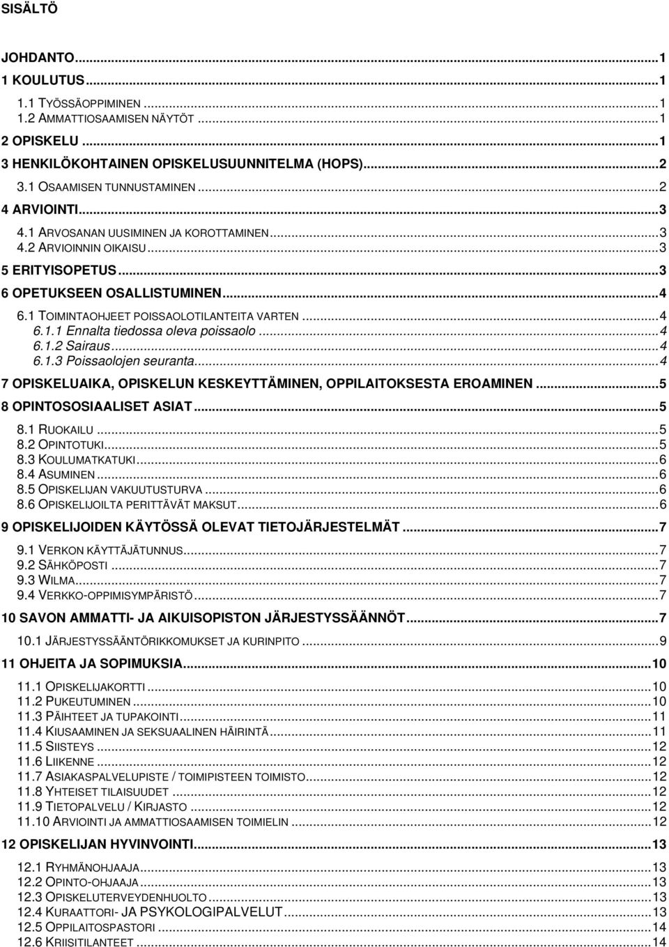 .. 4 6.1.2 Sairaus... 4 6.1.3 Poissaolojen seuranta... 4 7 OPISKELUAIKA, OPISKELUN KESKEYTTÄMINEN, OPPILAITOKSESTA EROAMINEN... 5 8 OPINTOSOSIAALISET ASIAT... 5 8.1 RUOKAILU... 5 8.2 OPINTOTUKI... 5 8.3 KOULUMATKATUKI.