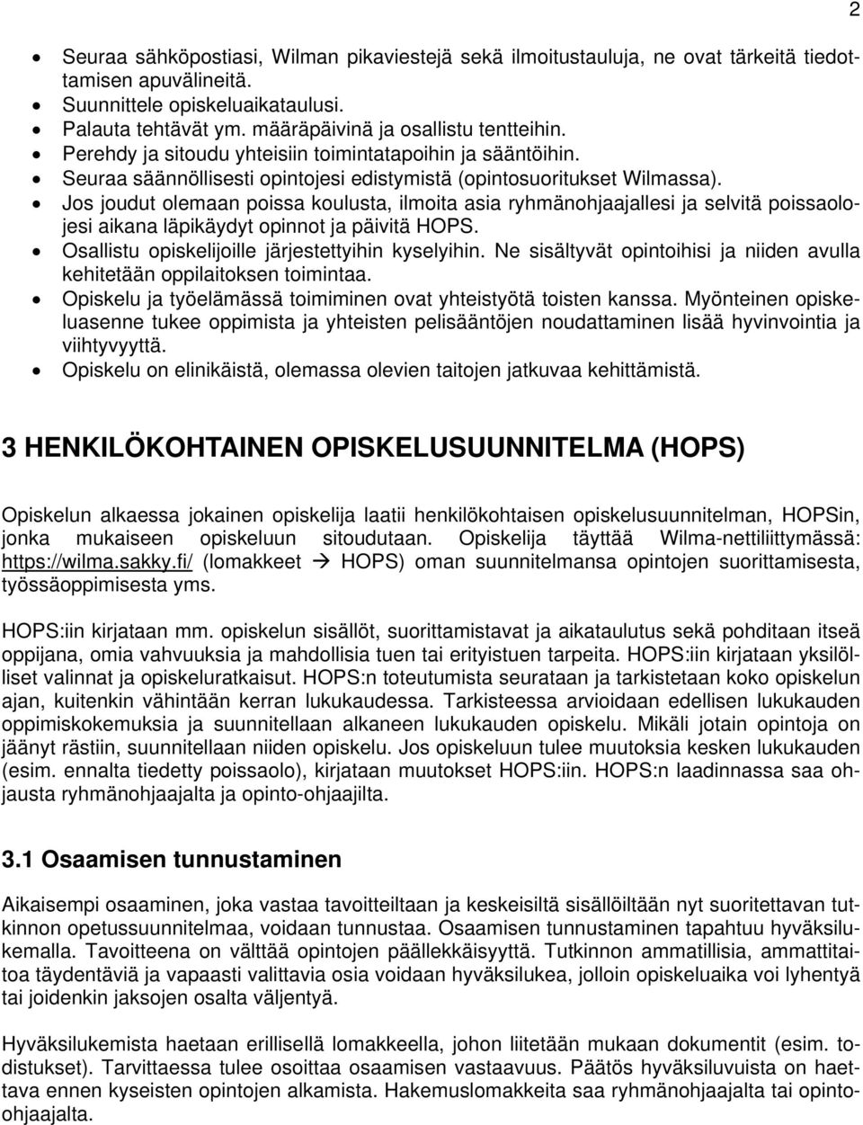 Jos joudut olemaan poissa koulusta, ilmoita asia ryhmänohjaajallesi ja selvitä poissaolojesi aikana läpikäydyt opinnot ja päivitä HOPS. Osallistu opiskelijoille järjestettyihin kyselyihin.