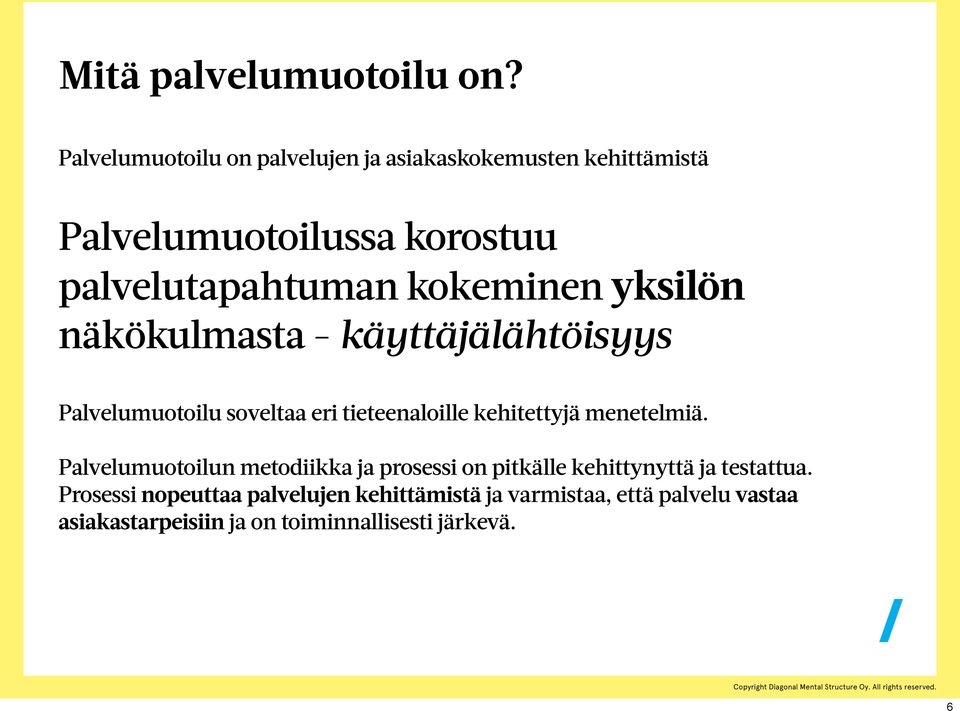 kokeminen yksilön näkökulmasta - käyttäjälähtöisyys Palvelumuotoilu soveltaa eri tieteenaloille kehitettyjä