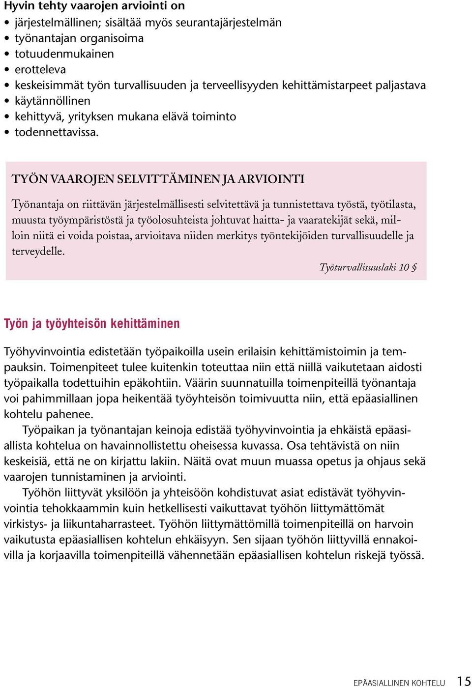 TYÖN VAAROJEN SELVITTÄMINEN JA ARVIOINTI Työnantaja on riittävän järjestelmällisesti selvitettävä ja tunnistettava työstä, työtilasta, muusta työympäristöstä ja työolosuhteista johtuvat haitta- ja