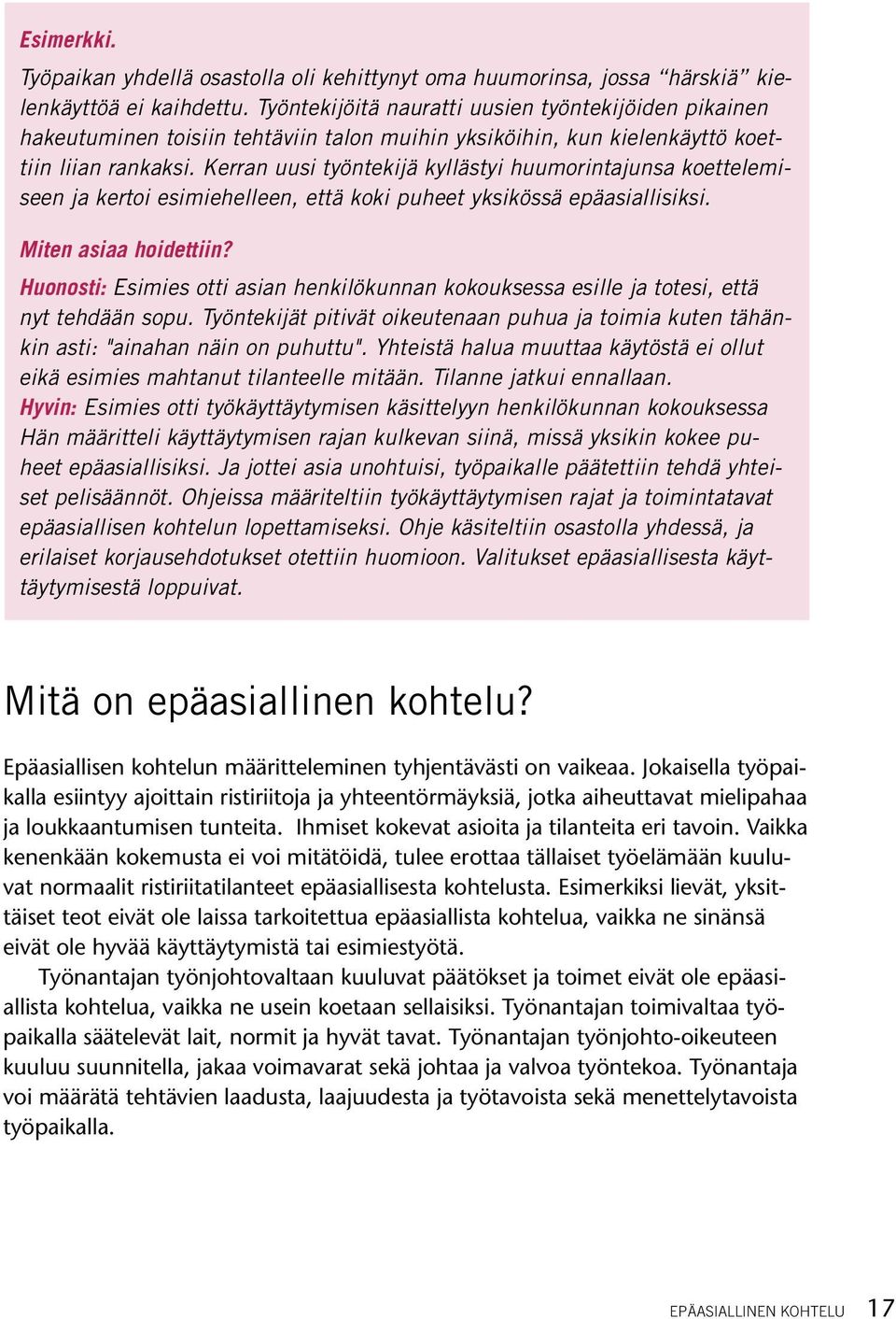 Kerran uusi työntekijä kyllästyi huumorintajunsa koettelemiseen ja kertoi esimiehelleen, että koki puheet yksikössä epäasiallisiksi. Miten asiaa hoidettiin?