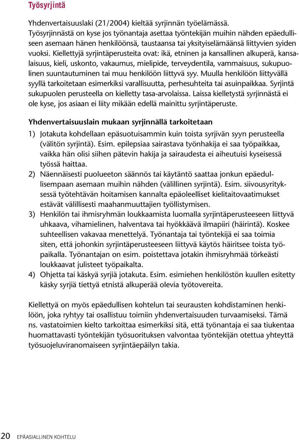 Kiellettyjä syrjintäperusteita ovat: ikä, etninen ja kansallinen alkuperä, kansalaisuus, kieli, uskonto, vakaumus, mielipide, terveydentila, vammaisuus, sukupuolinen suuntautuminen tai muu henkilöön