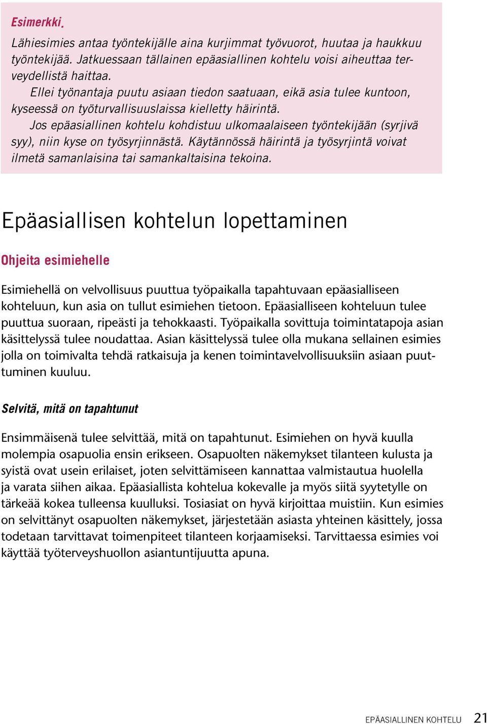 Jos epäasiallinen kohtelu kohdistuu ulkomaalaiseen työntekijään (syrjivä syy), niin kyse on työsyrjinnästä. Käytännössä häirintä ja työsyrjintä voivat ilmetä samanlaisina tai samankaltaisina tekoina.