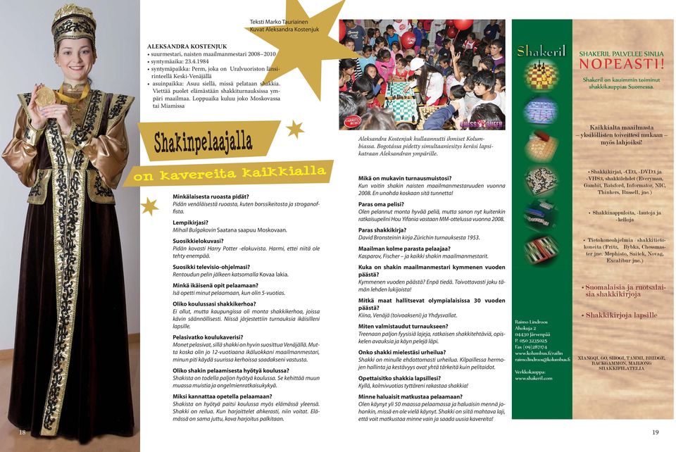 Loppuaika kuluu joko Moskovassa tai Miamissa Teksti Marko Tauriainen Kuvat Aleksandra Kostenjuk SHAKERIL PALVELEE SINUA NOPEASTI! Shakeril on kauimmin toiminut shakkikauppias Suomessa.