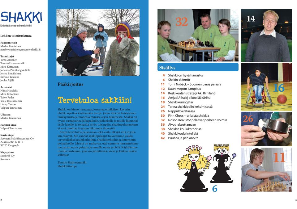 Ruotsalainen Henry Tanner Valpuri Tauriainen Ulkoasu Marko Tauriainen Kannen kuva Valpuri Tauriainen Kustantaja Suomen Shakkikustannus Oy Aakkulantie 17 B 12 36220 Kangasala Kirjapaino Scanweb Oy