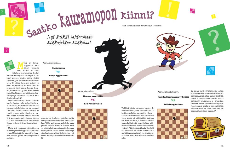 Oli sitten hevonen puinen tai oikea kauramassu, on moni sen kutsumanimi tosi hassu: heppa, humma, huiskuhäntä, juhta, koni, kaakki, kopukka, läsipää, samettiturpa, kauramopo ja konimuskaakkimus.
