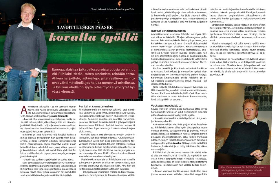misen kannalta muutama asia on keskeisen tärkeä: hyvä ravinto, riittävä lepo ja oikea valmistautuminen. Ja harjoitella pitää paljon. Jos jätät treenejä väliin, pelkät venyttelyt eivät paljon auta.