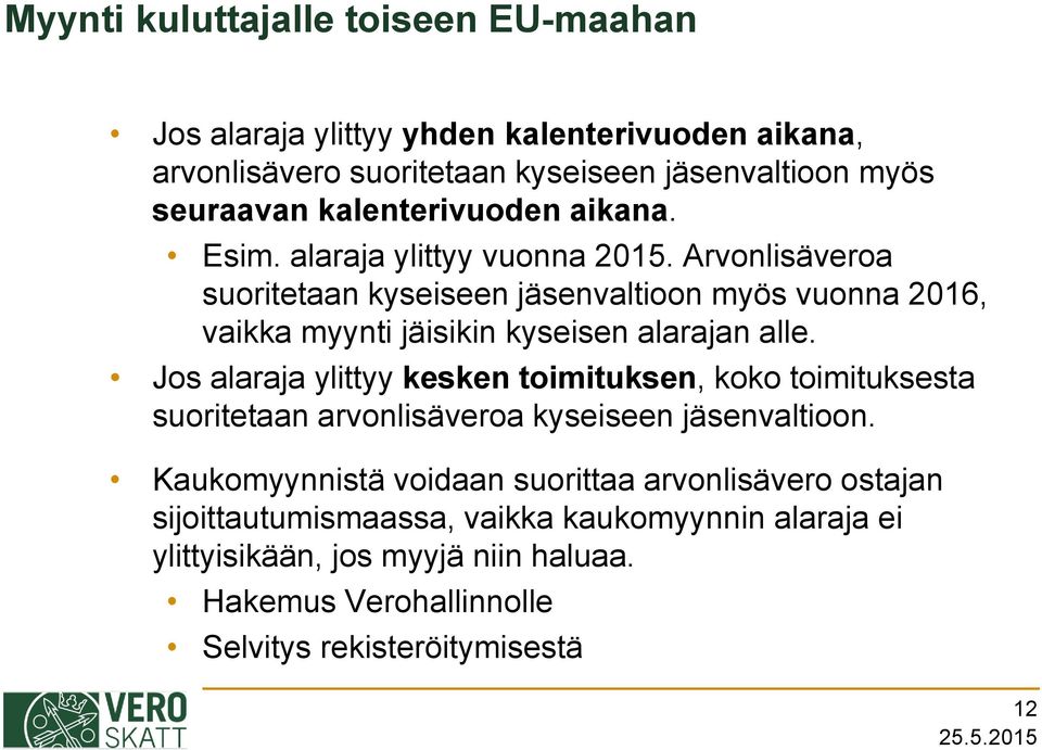 Arvonlisäveroa suoritetaan kyseiseen jäsenvaltioon myös vuonna 2016, vaikka myynti jäisikin kyseisen alarajan alle.