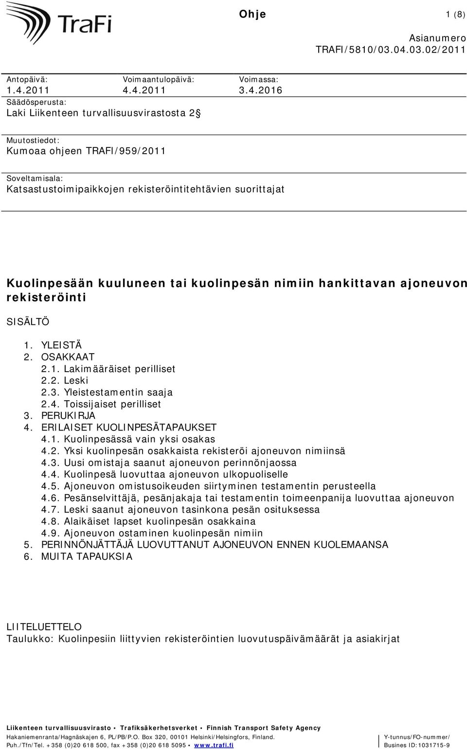 4.2011 Säädösperusta: Laki Liikenteen turvallisuusvirastosta 2 Voimassa: 3.4.2016 Muutostiedot: Kumoaa ohjeen TRAFI/959/2011 Soveltamisala: Katsastustoimipaikkojen rekisteröintitehtävien suorittajat