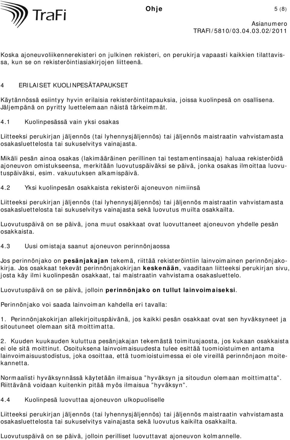 1 Kuolinpesässä vain yksi osakas osakasluettelosta tai sukuselvitys vainajasta.