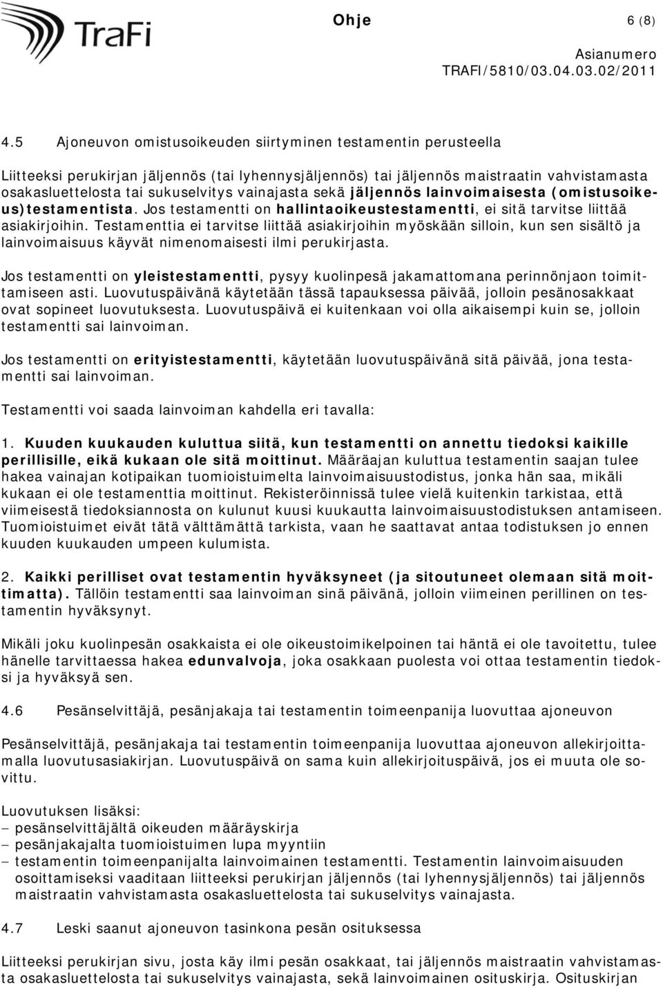 Testamenttia ei tarvitse liittää asiakirjoihin myöskään silloin, kun sen sisältö ja lainvoimaisuus käyvät nimenomaisesti ilmi perukirjasta.