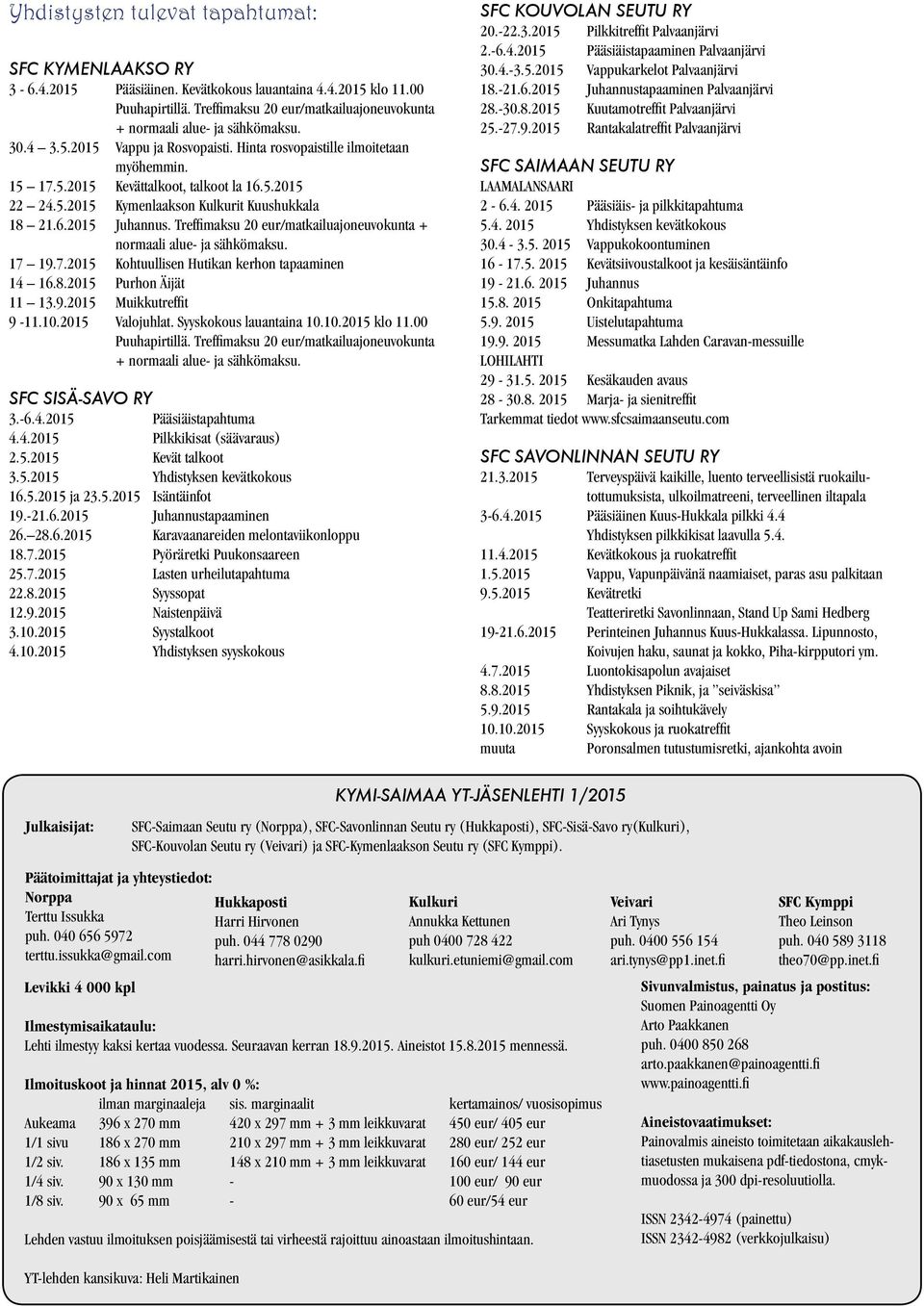 5.2015 Kymenlaakson Kulkurit Kuushukkala 18 21.6.2015 Juhannus. Treffimaksu 20 eur/matkailuajoneuvokunta + normaali alue- ja sähkömaksu. 17 19.7.2015 Kohtuullisen Hutikan kerhon tapaaminen 14 16.8.2015 Purhon Äijät 11 13.