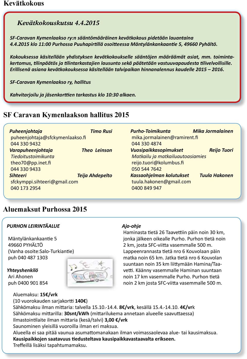 Erillisenä asiana kevätkokouksessa käsitellään talvipaikan hinnanalennus kaudelle 2015 2016. SF-Caravan Kymenlaakso ry, hallitus Kahvitarjoilu ja jäsenkorttien tarkastus klo 10:30 alkaen.