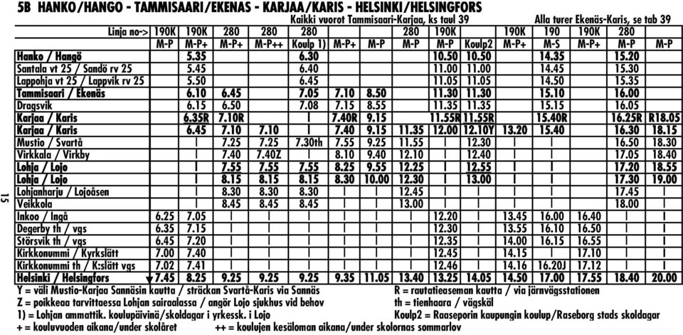 30 Lappohja vt 25 / Lappvik rv 25 5.50 6.45 11.05 11.05 14.50 15.35 Tammisaari / Ekenäs 6.10 6.45 7.05 7.10 8.50 11.30 11.30 15.10 16.00 Dragsvik 6.15 6.50 7.08 7.15 8.55 11.35 11.35 15.15 16.