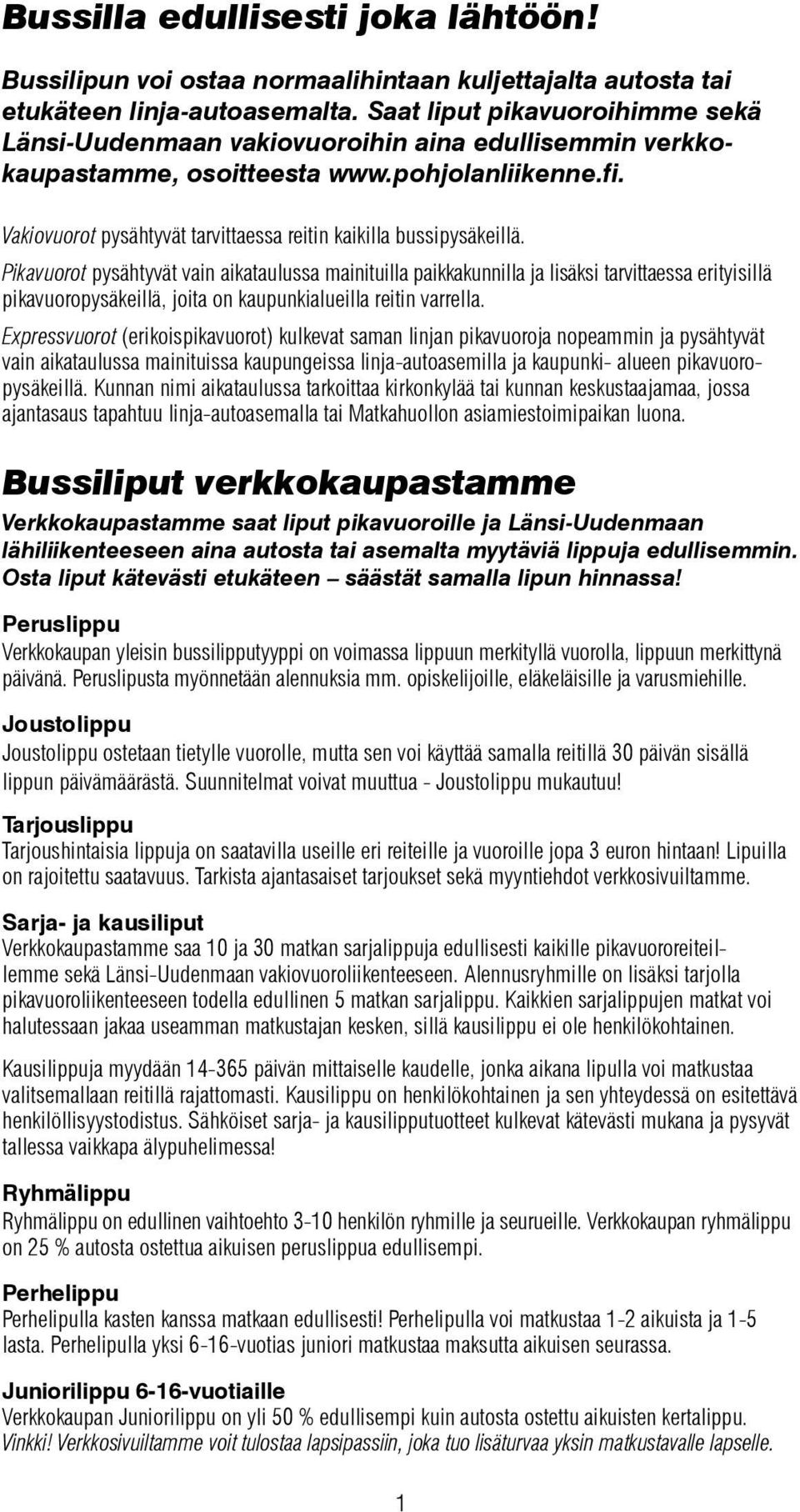 Vakiovuorot pysähtyvät tarvittaessa reitin kaikilla bussipysäkeillä.