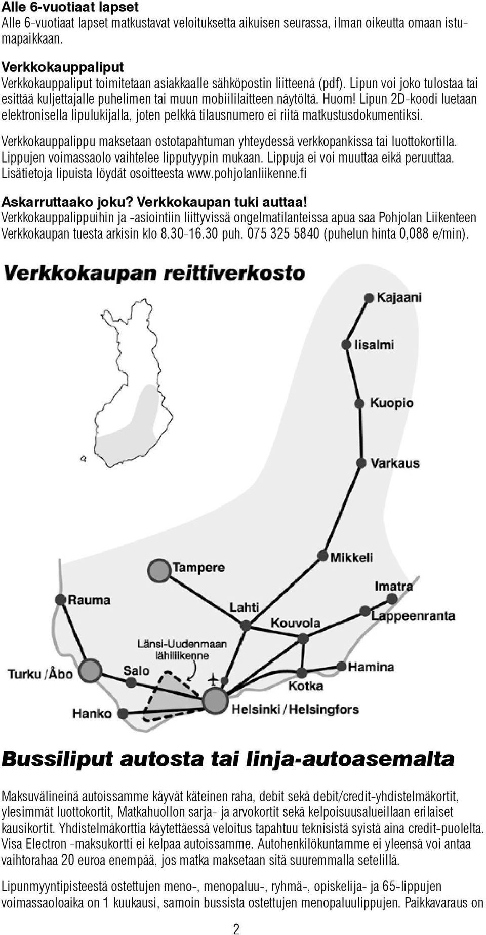 Lipun 2D-koodi luetaan elektronisella lipulukijalla, joten pelkkä tilausnumero ei riitä matkustusdokumentiksi. Verkkokauppalippu maksetaan ostotapahtuman yhteydessä verkkopankissa tai luottokortilla.