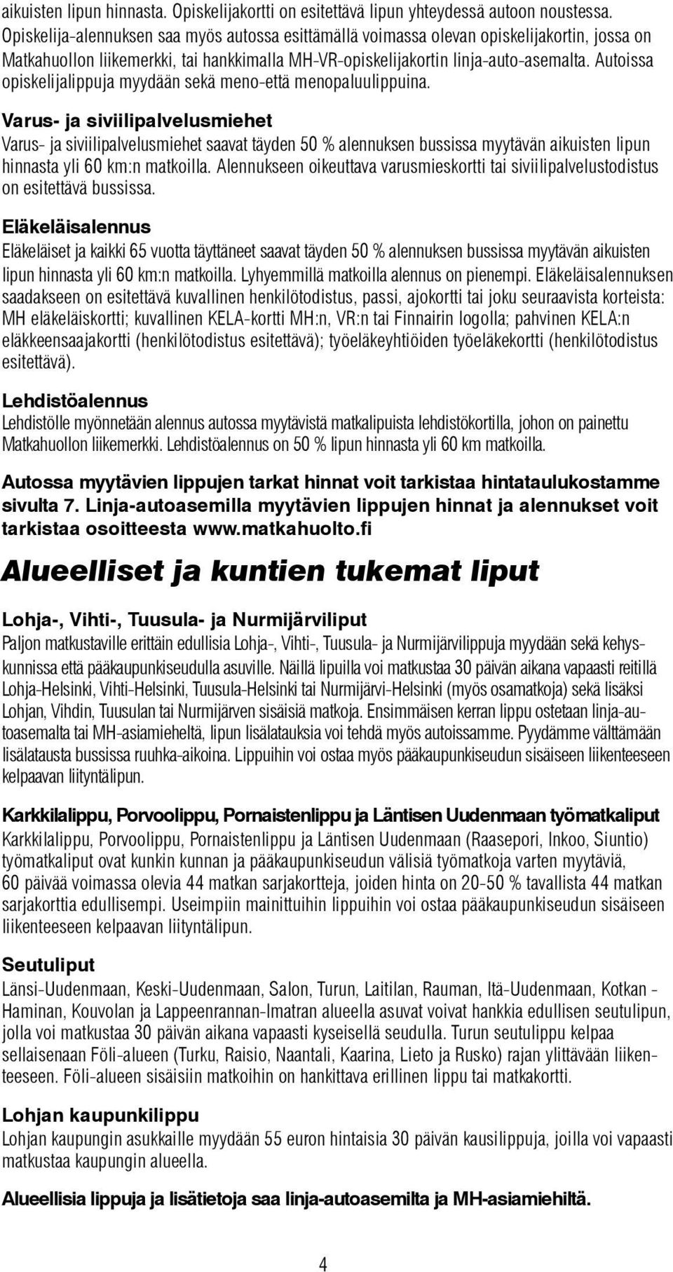 Autoissa opiskelijalippuja myydään sekä meno-että menopaluulippuina.