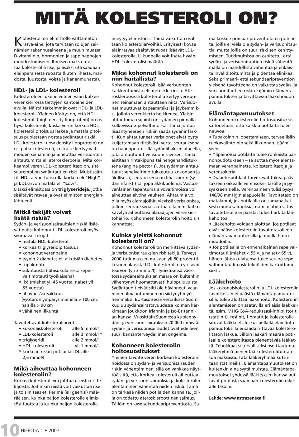 HDL- ja LDL- kolesteroli Kolesteroli ei liukene veteen vaan kulkee verenkierrossa tiettyjen kantoaineiden avulla. Näistä tärkeimmät ovat HDL- ja LDLkolesteroli.