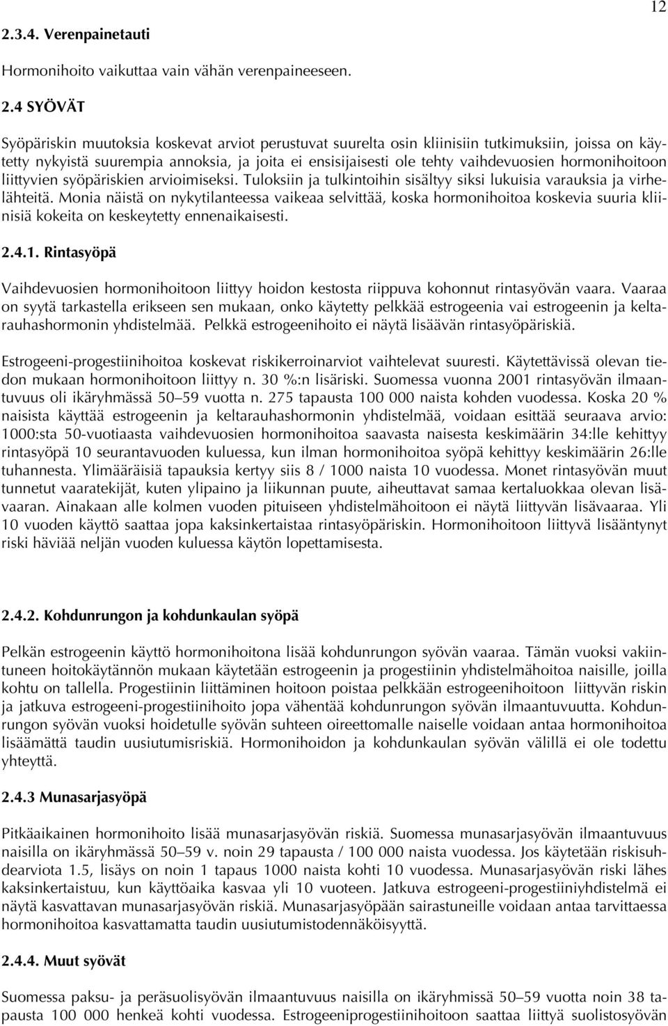 hormonihoitoon liittyvien syöpäriskien arvioimiseksi. Tuloksiin ja tulkintoihin sisältyy siksi lukuisia varauksia ja virhelähteitä.