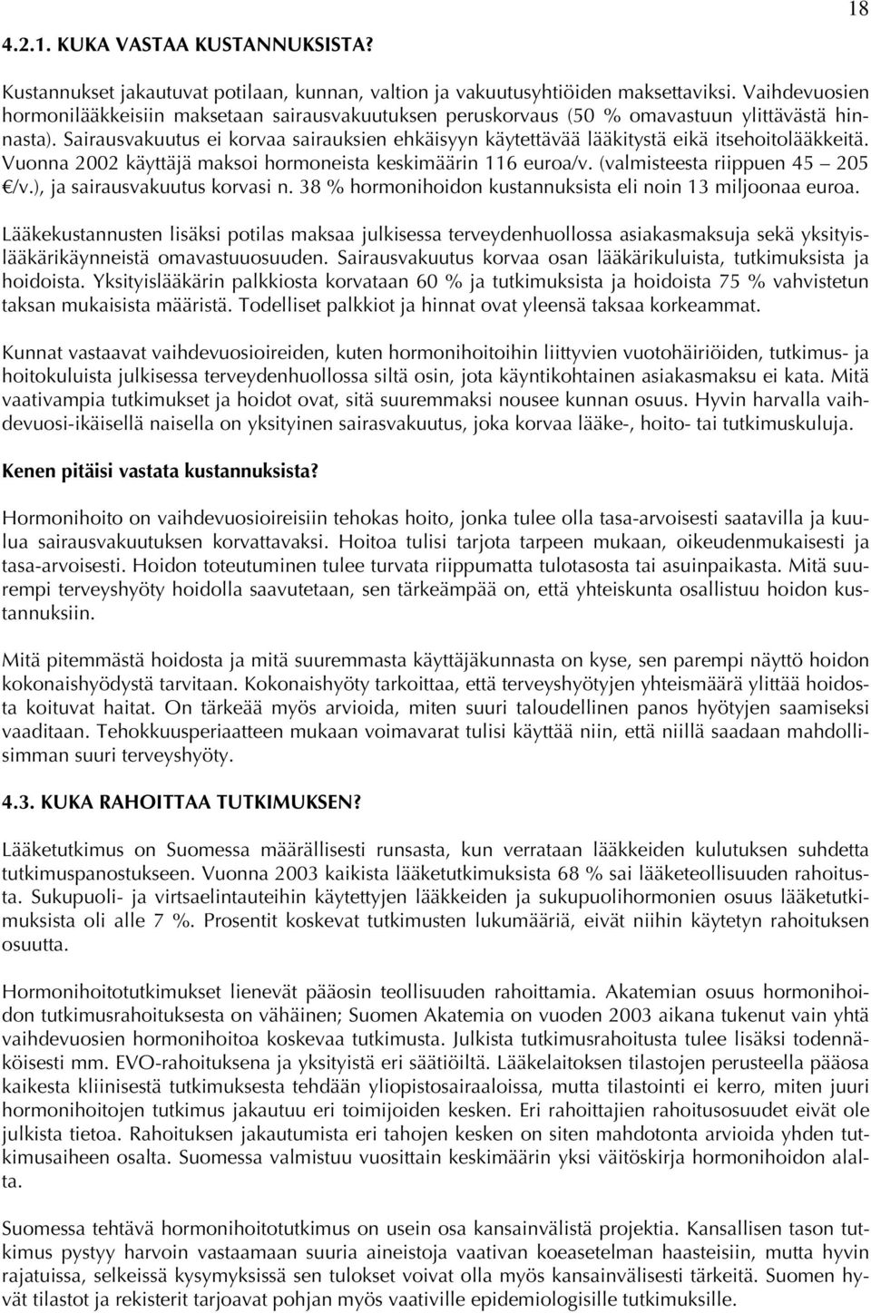 Sairausvakuutus ei korvaa sairauksien ehkäisyyn käytettävää lääkitystä eikä itsehoitolääkkeitä. Vuonna 2002 käyttäjä maksoi hormoneista keskimäärin 116 euroa/v. (valmisteesta riippuen 45 205 /v.