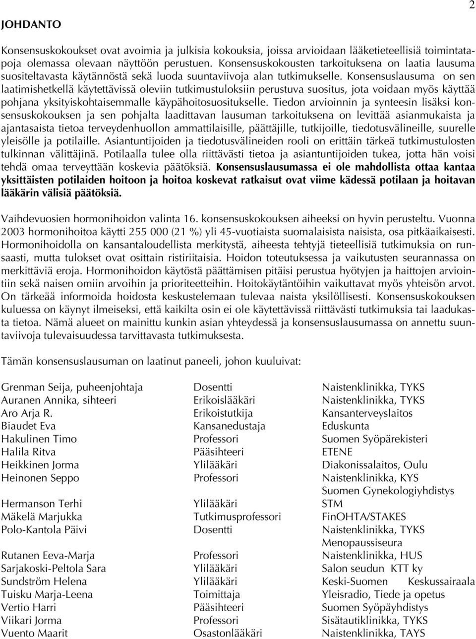 Konsensuslausuma on sen laatimishetkellä käytettävissä oleviin tutkimustuloksiin perustuva suositus, jota voidaan myös käyttää pohjana yksityiskohtaisemmalle käypähoitosuositukselle.