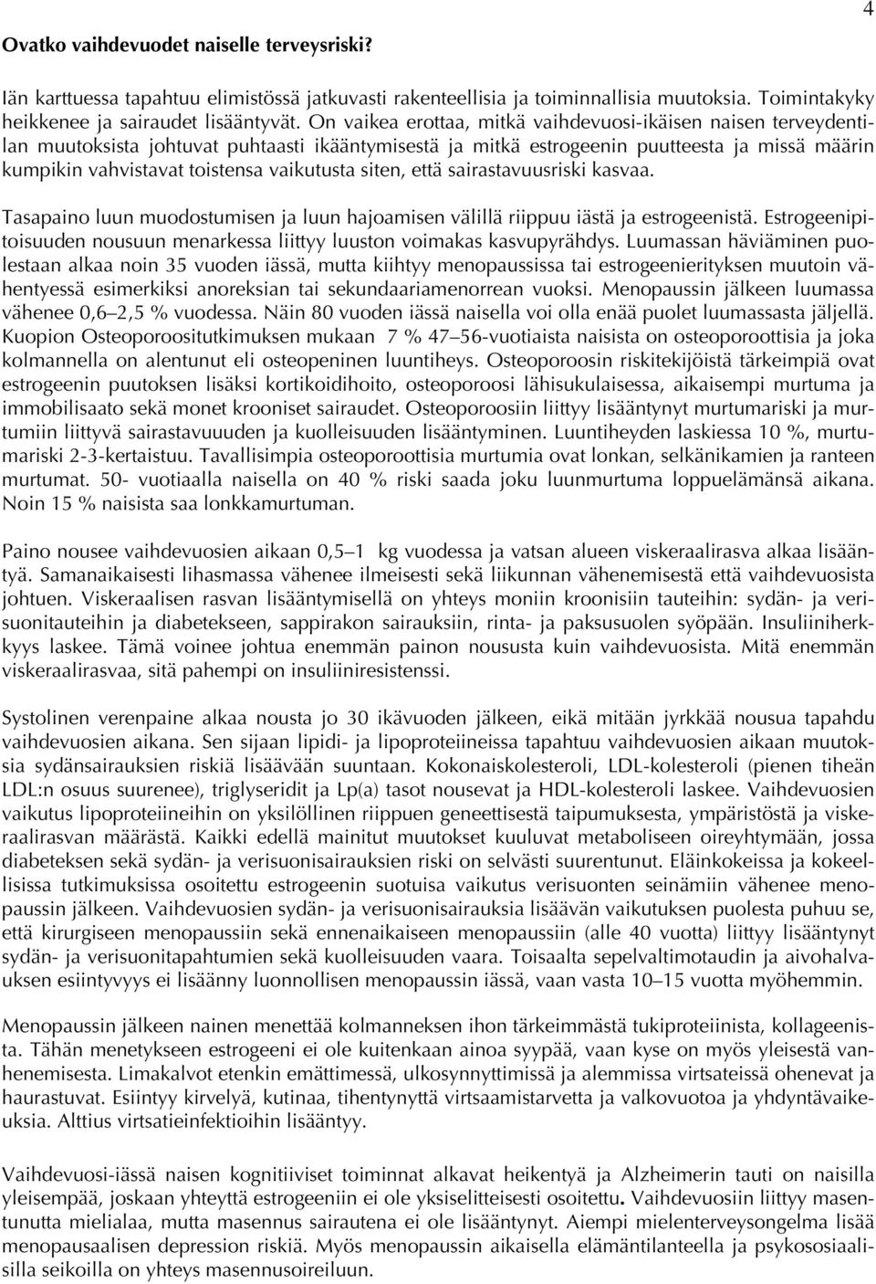 vaikutusta siten, että sairastavuusriski kasvaa. Tasapaino luun muodostumisen ja luun hajoamisen välillä riippuu iästä ja estrogeenistä.