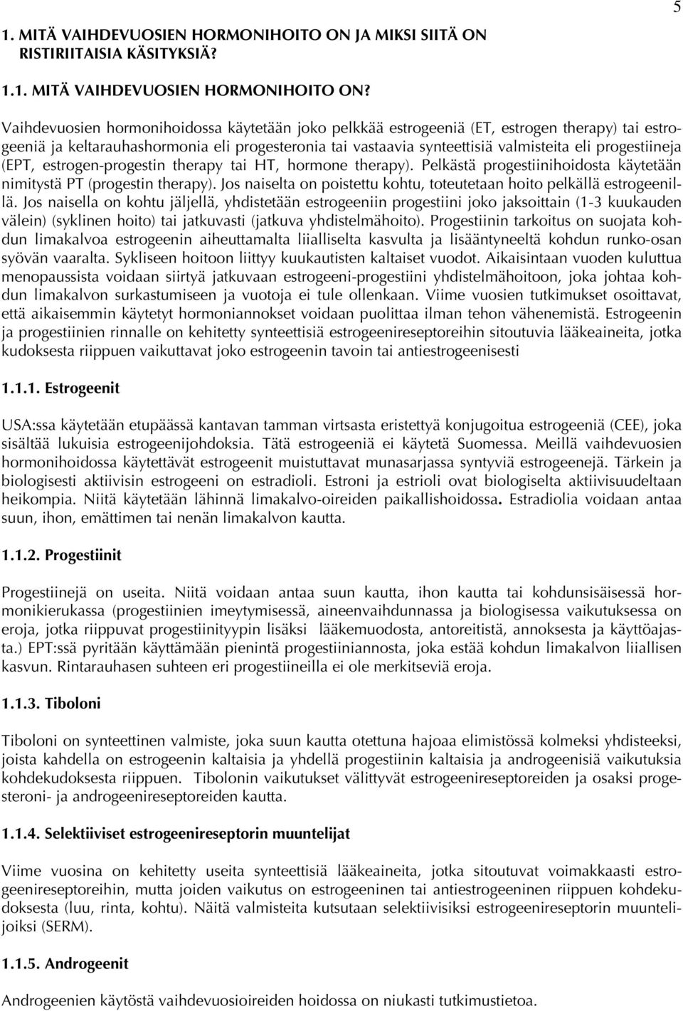 Vaihdevuosien hormonihoidossa käytetään joko pelkkää estrogeeniä (ET, estrogen therapy) tai estrogeeniä ja keltarauhashormonia eli progesteronia tai vastaavia synteettisiä valmisteita eli