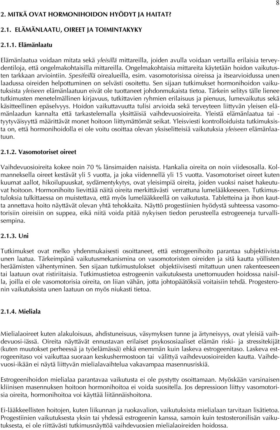 1. Elämänlaatu Elämänlaatua voidaan mitata sekä yleisillä mittareilla, joiden avulla voidaan vertailla erilaisia terveydentiloja, että ongelmakohtaisilla mittareilla.